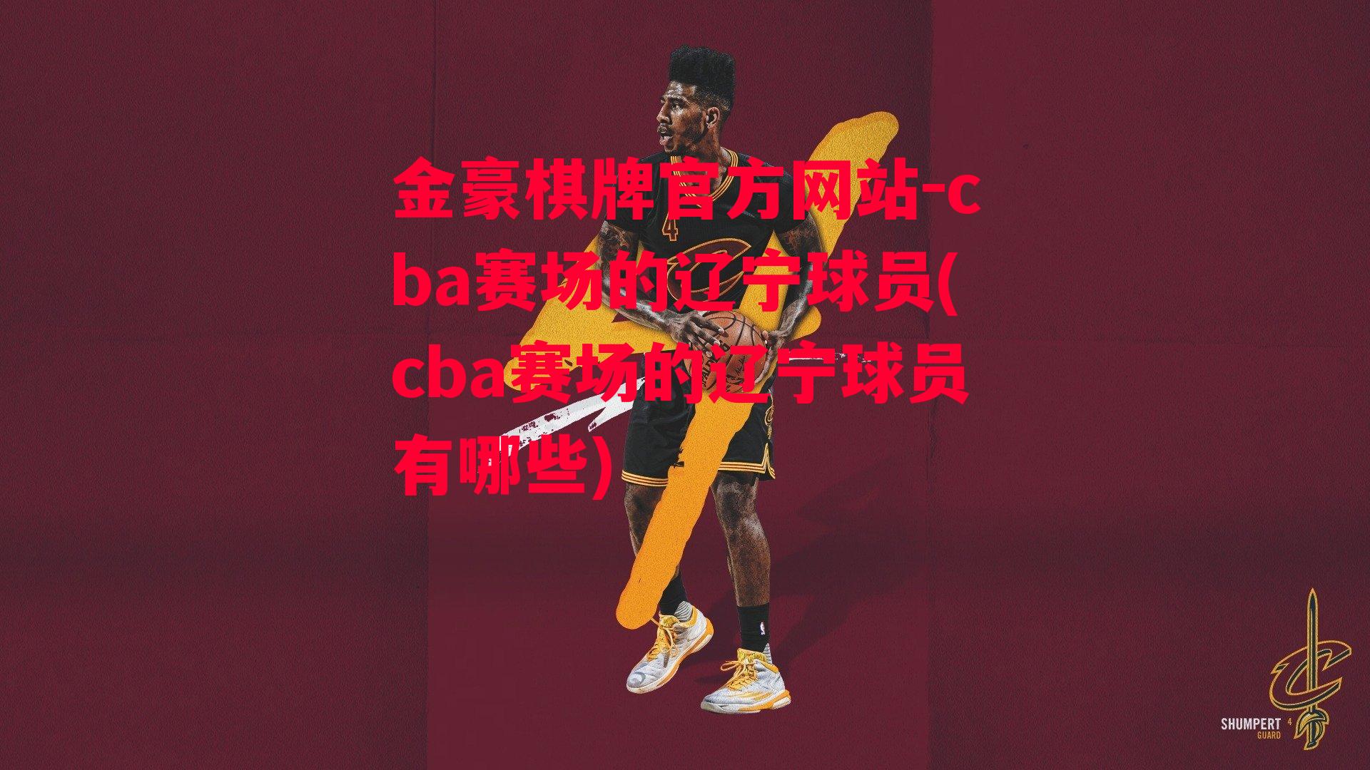 金豪棋牌官方网站-cba赛场的辽宁球员(cba赛场的辽宁球员有哪些)